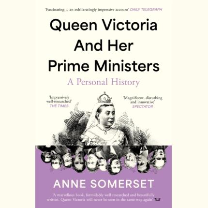 Queen Victoria and her Prime Ministers: A Personal History