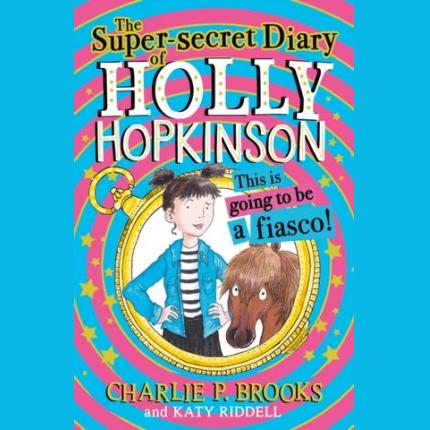 The Super-Secret Diary of Holly Hopkinson: This Is Going To Be a Fiasco (Holly Hopkinson, Book 1)