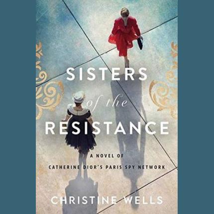 Sisters of the Resistance: A Novel of Catherine Dior’s Paris Spy Network
