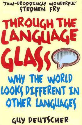 Through the Language Glass: Why The World Looks Different In Other Languages
