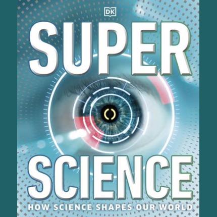 Super Science: How Science Shapes Our World