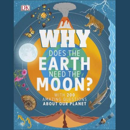 Why Does the Earth Need the Moon?: With 200 Amazing Questions About Our Planet