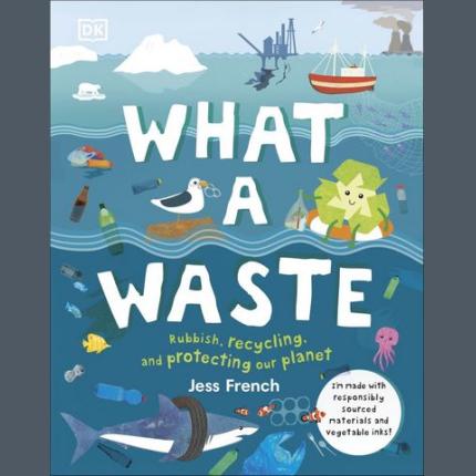What A Waste: Rubbish, Recycling, and Protecting our Planet