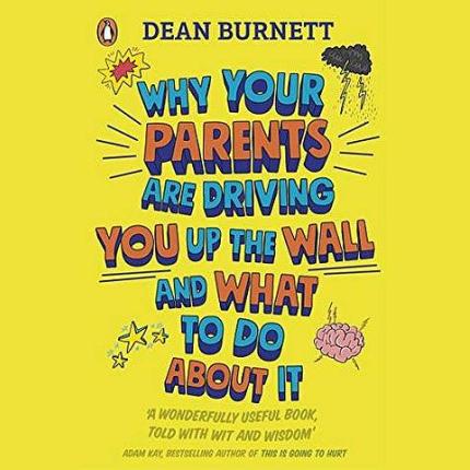 Why Your Parents Are Driving You Up the Wall and What To Do About It: THE BOOK EVERY TEENAGER NEEDS TO READ