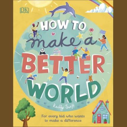 How to Make a Better World: For Every Kid Who Wants to Make a Difference