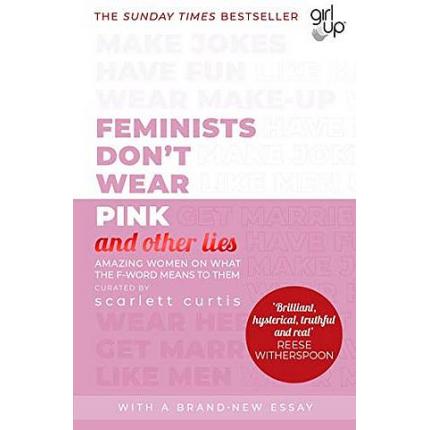 Feminists Don’t Wear Pink (and other lies): Amazing women on what the F-word means to them