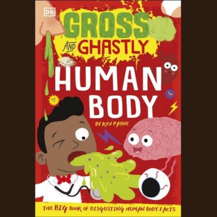 Gross and Ghastly: Human Body: The Big Book of Disgusting Human Body Facts