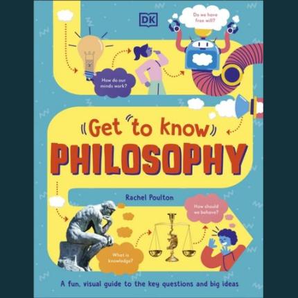 Get To Know: Philosophy: A Fun, Visual Guide to the Key Questions and Big Ideas