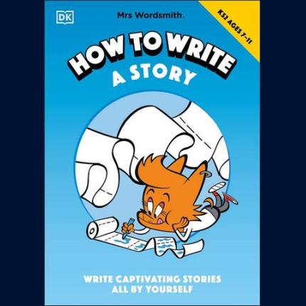 Mrs Wordsmith How To Write A Story, Ages 7-11 (Key Stage 2): Write Captivating Stories All By Yourself