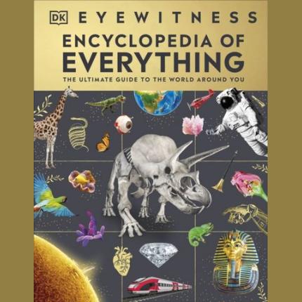 Eyewitness Encyclopedia of Everything: The Ultimate Guide to the World Around You
