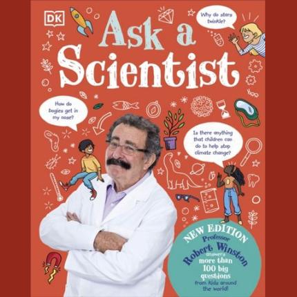 Ask A Scientist (New Edition): Professor Robert Winston Answers More Than 100 Big Questions From Kids Around the World!