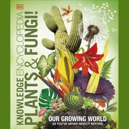 Knowledge Encyclopedia Plants and Fungi!: Our Growing World as You’ve Never Seen It Before
