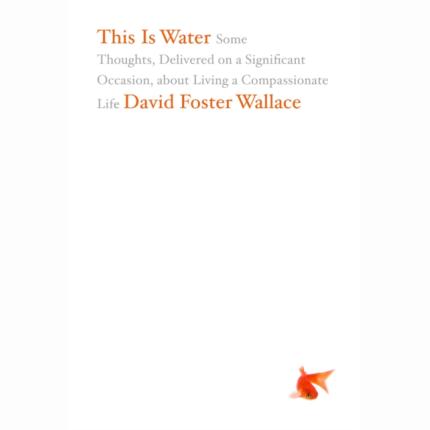 This Is Water: Some Thoughts, Delivered on a Sig