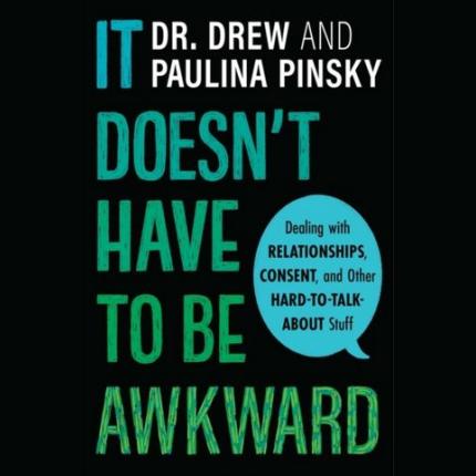 It Doesn’t Have to Be Awkward: Dealing with Relationships, Consent, and Other Hard-to-Talk-About Stuff