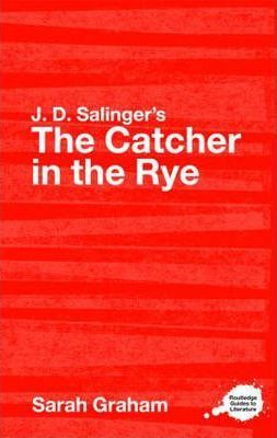 J.D. Salinger’s The Catcher in the Rye: A Routledge Study Guide