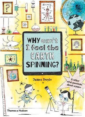Why Can’t I Feel the Earth Spinning?: And other vital questions about science
