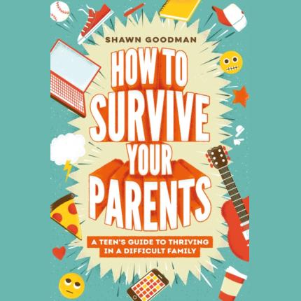 How to Survive Your Parents: A Teen’s Guide