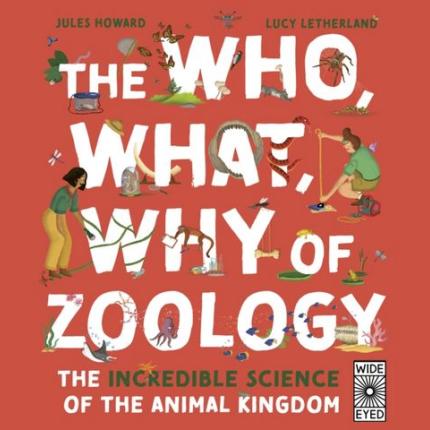 The Who, What, Why of Zoology: The Incredible Science of the Animal Kingdom