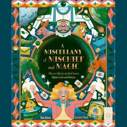 A Miscellany of Mischief and Magic: Discover history’s best hoaxes, hijinks, tricks, and illusions