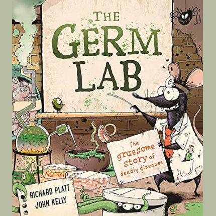 The Germ Lab: The Gruesome Story of Deadly Diseases