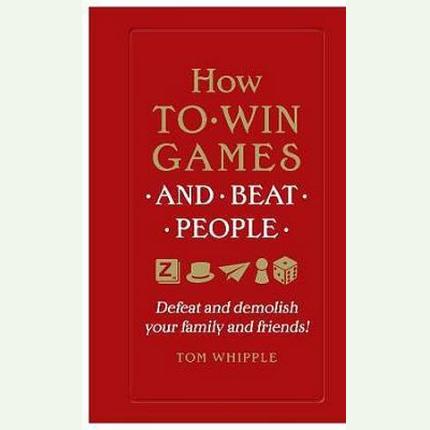 How to win games and beat people: Defeat and demolish your family and friends!