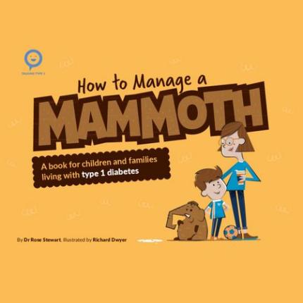 How to Manage a Mammoth: A book for children and families living with Type 1 diabetes