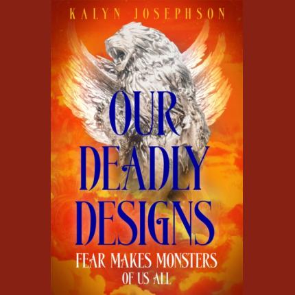 Our Deadly Designs