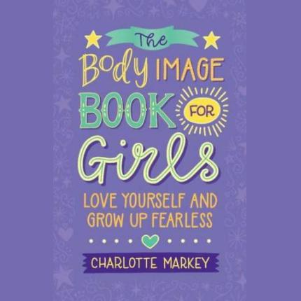 The Body Image Book for Girls: Love Yourself and Grow Up Fearless