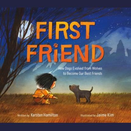 First Friend: How Dogs Evolved from Wolves to Become Our Best Friends