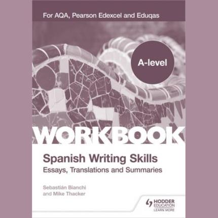 A-level Spanish Writing Skills: Essays, Translations and Summaries: For AQA, Pearson Edexcel and Eduqas