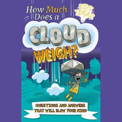 How Much Does a Cloud Weigh?: Questions and Answers that Will Blow Your Mind