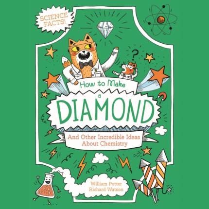 How to Make a Diamond and Other Incredible Ideas About Chemistry