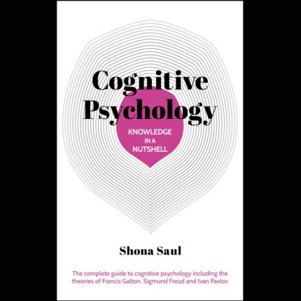 Knowledge in a Nutshell: Cognitive Psychology: The complete guide to cognitive psychology including the theories of Fran