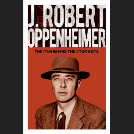 J. Robert Oppenheimer: The Man Behind the Atom Bomb