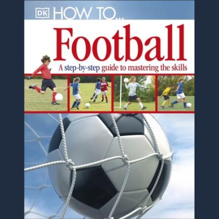 How To…Football: A Step-by-Step Guide to Mastering Your Skills