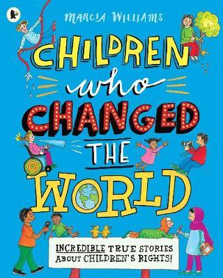 Children Who Changed the World: Incredible True Stories About Children’s Rights!