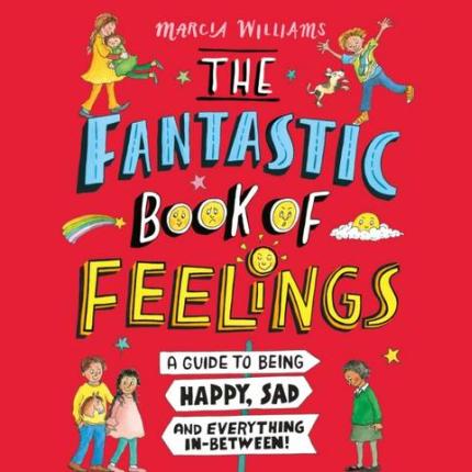 The Fantastic Book of Feelings: A Guide to Being Happy, Sad and Everything In-Between!
