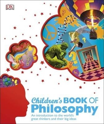Children’s Book of Philosophy: An Introduction to the World’s Greatest Thinkers and their Big Ideas