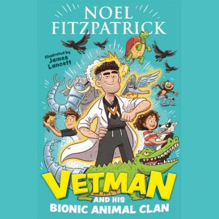 Vetman and his Bionic Animal Clan: An amazing animal adventure from the nation’s favourite Supervet