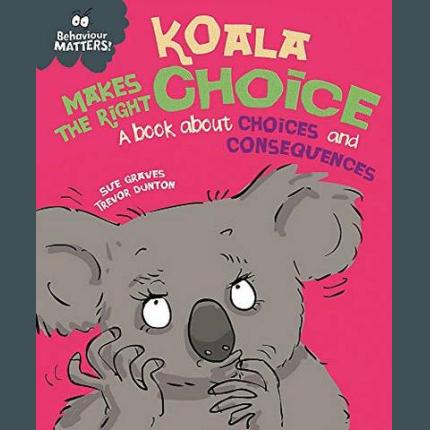Behaviour Matters: Koala Makes the Right Choice: A book about choices and consequences