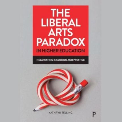 The Liberal Arts Paradox in Higher Education: Negotiating Inclusion and Prestige