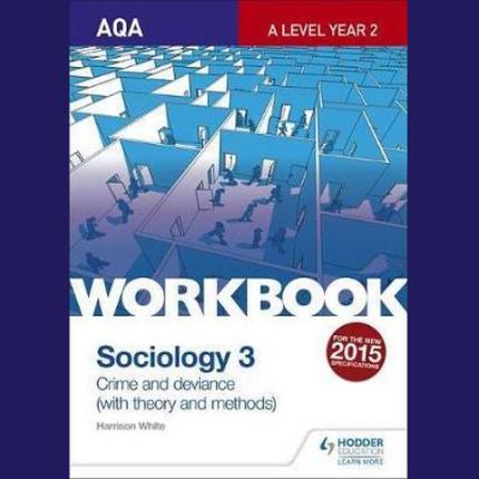 AQA Sociology for A Level Workbook 3: Crime and Deviance with Theory