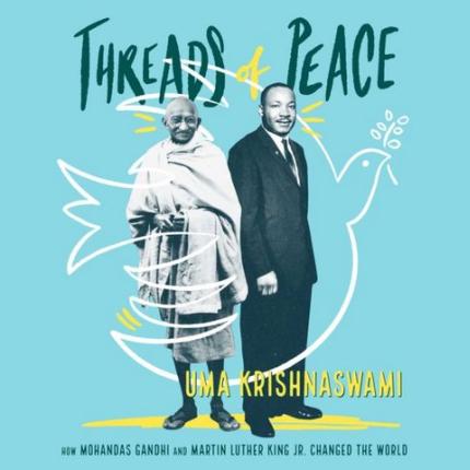 Threads of Peace: How Mohandas Gandhi and Martin Luther King Jr. Changed the World