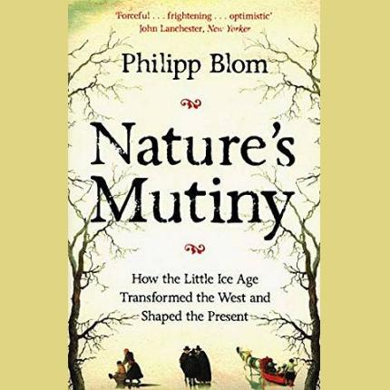 Nature’s Mutiny: How the Little Ice Age Transformed the West and Shaped the Present