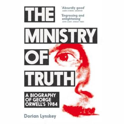 The Ministry of Truth: A Biography of George Orwell’s 1984
