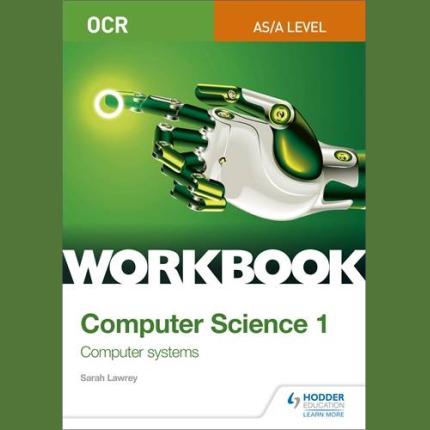 OCR AS/A-level Computer Science Workbook 1: Computer systems