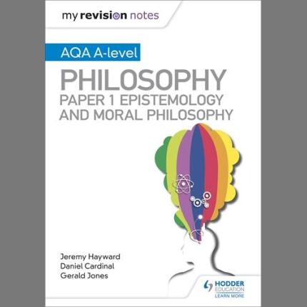 My Revision Notes: AQA A-level Philosophy Paper 1 Epistemology and Moral Philosophy