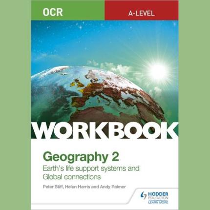 OCR A-level Geography Workbook 2: Earth’s Life Support Systems and Global Connections