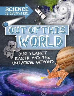 Science is Everywhere: Out of This World: The Planets and Universe