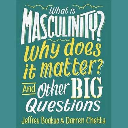 What is Masculinity? Why Does it Matter? And Other Big Questions